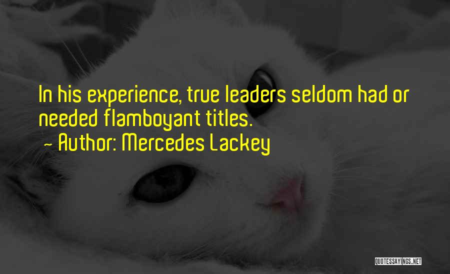 Mercedes Lackey Quotes: In His Experience, True Leaders Seldom Had Or Needed Flamboyant Titles.