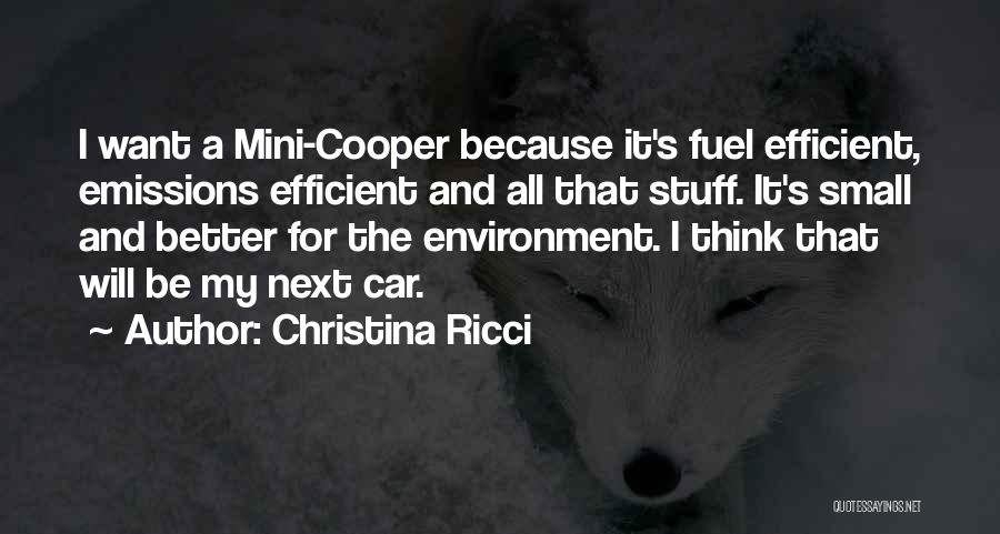 Christina Ricci Quotes: I Want A Mini-cooper Because It's Fuel Efficient, Emissions Efficient And All That Stuff. It's Small And Better For The