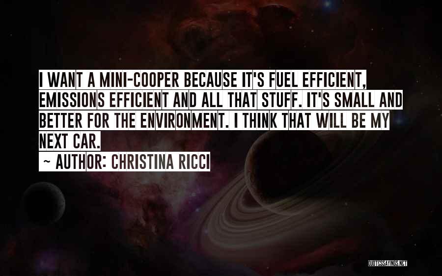 Christina Ricci Quotes: I Want A Mini-cooper Because It's Fuel Efficient, Emissions Efficient And All That Stuff. It's Small And Better For The