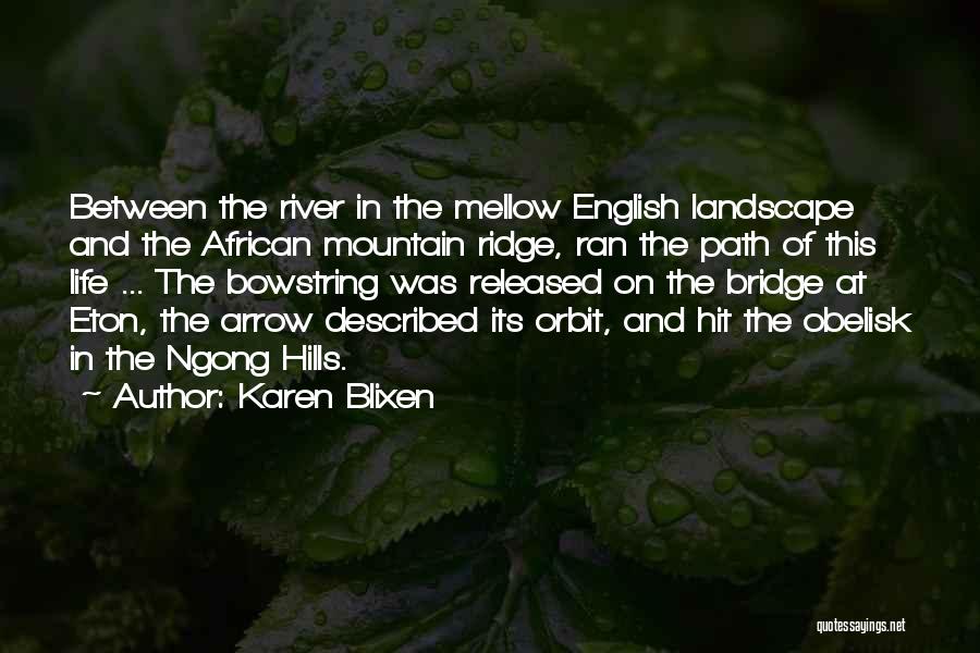 Karen Blixen Quotes: Between The River In The Mellow English Landscape And The African Mountain Ridge, Ran The Path Of This Life ...
