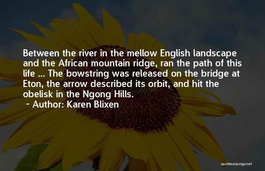 Karen Blixen Quotes: Between The River In The Mellow English Landscape And The African Mountain Ridge, Ran The Path Of This Life ...