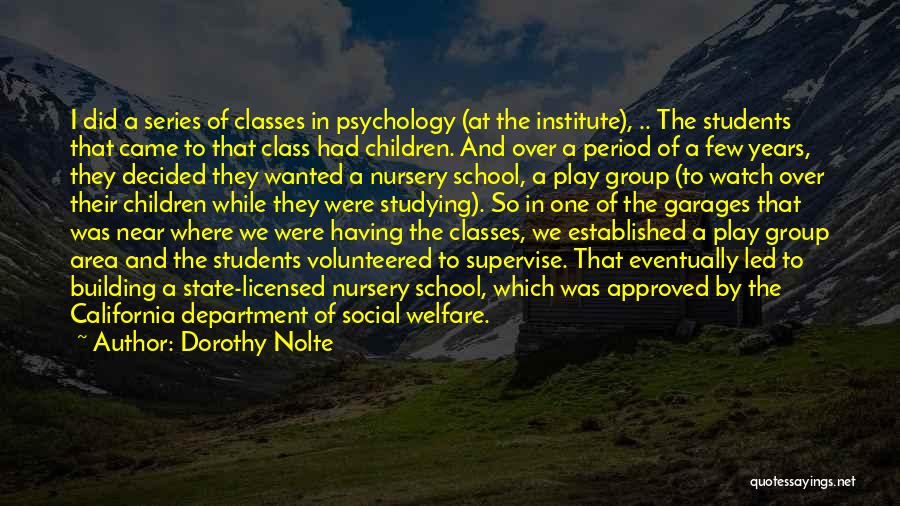 Dorothy Nolte Quotes: I Did A Series Of Classes In Psychology (at The Institute), .. The Students That Came To That Class Had