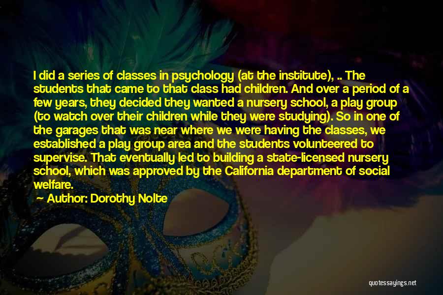 Dorothy Nolte Quotes: I Did A Series Of Classes In Psychology (at The Institute), .. The Students That Came To That Class Had