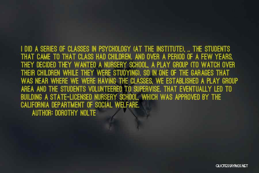 Dorothy Nolte Quotes: I Did A Series Of Classes In Psychology (at The Institute), .. The Students That Came To That Class Had