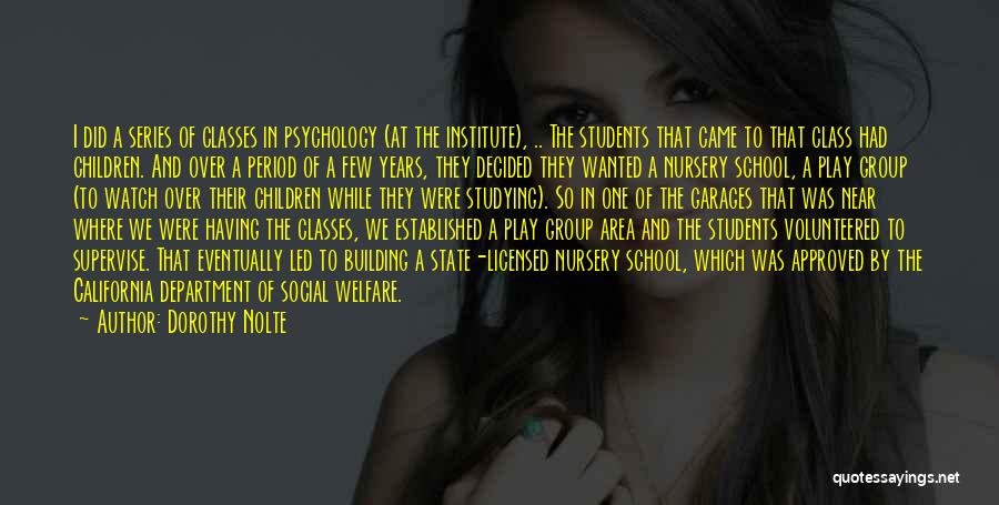 Dorothy Nolte Quotes: I Did A Series Of Classes In Psychology (at The Institute), .. The Students That Came To That Class Had