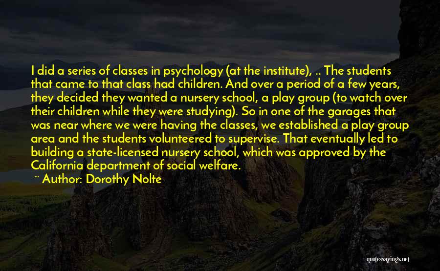 Dorothy Nolte Quotes: I Did A Series Of Classes In Psychology (at The Institute), .. The Students That Came To That Class Had