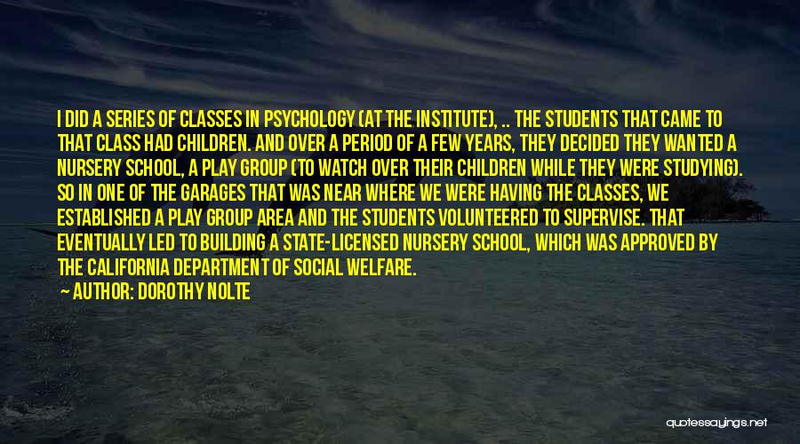 Dorothy Nolte Quotes: I Did A Series Of Classes In Psychology (at The Institute), .. The Students That Came To That Class Had