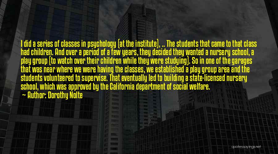 Dorothy Nolte Quotes: I Did A Series Of Classes In Psychology (at The Institute), .. The Students That Came To That Class Had