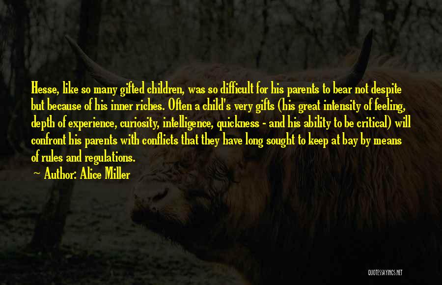 Alice Miller Quotes: Hesse, Like So Many Gifted Children, Was So Difficult For His Parents To Bear Not Despite But Because Of His