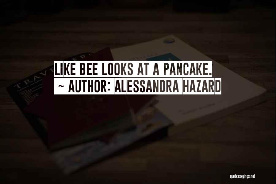 Alessandra Hazard Quotes: Like Bee Looks At A Pancake.