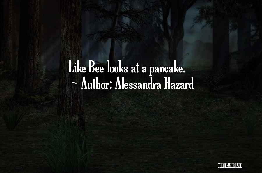 Alessandra Hazard Quotes: Like Bee Looks At A Pancake.