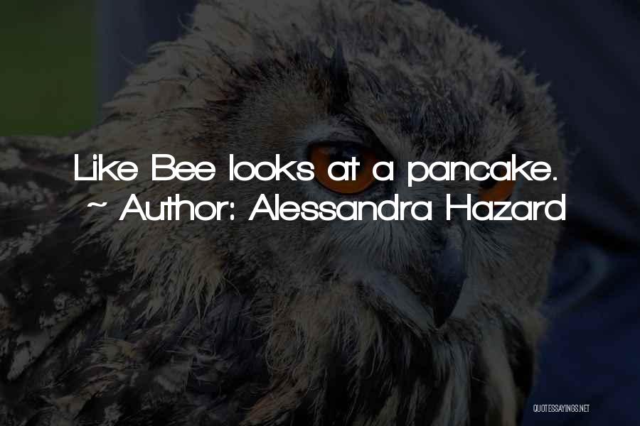 Alessandra Hazard Quotes: Like Bee Looks At A Pancake.