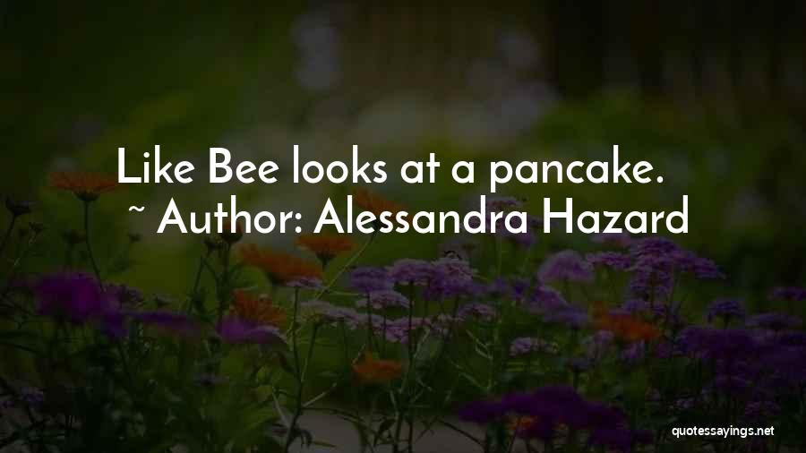 Alessandra Hazard Quotes: Like Bee Looks At A Pancake.