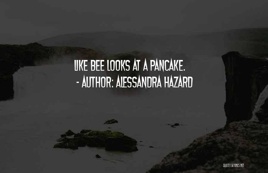 Alessandra Hazard Quotes: Like Bee Looks At A Pancake.