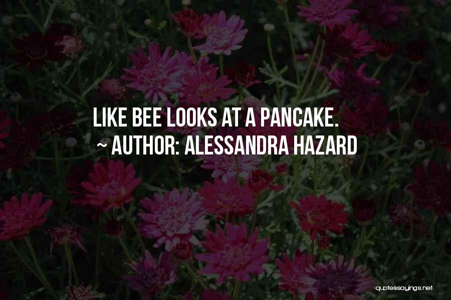 Alessandra Hazard Quotes: Like Bee Looks At A Pancake.