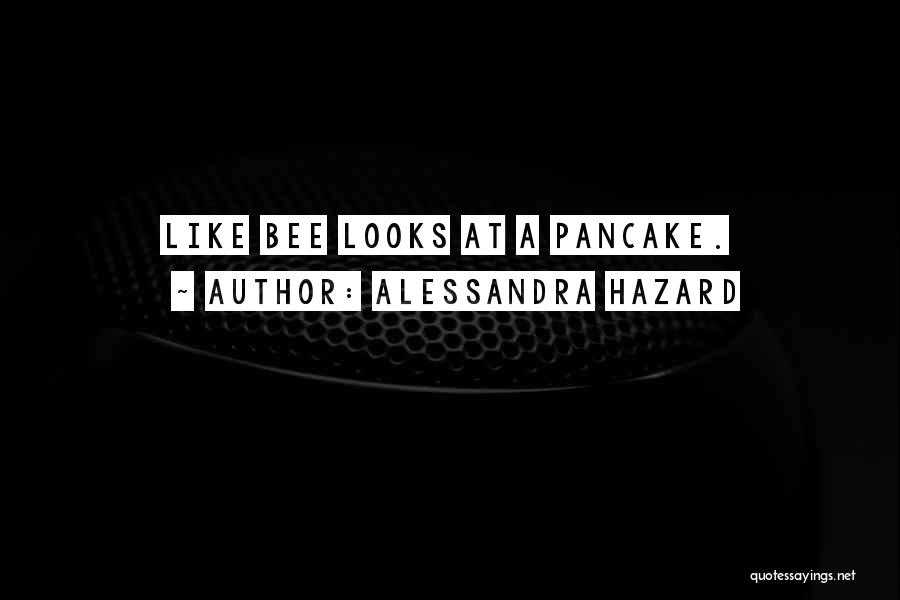 Alessandra Hazard Quotes: Like Bee Looks At A Pancake.