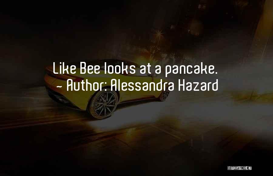 Alessandra Hazard Quotes: Like Bee Looks At A Pancake.