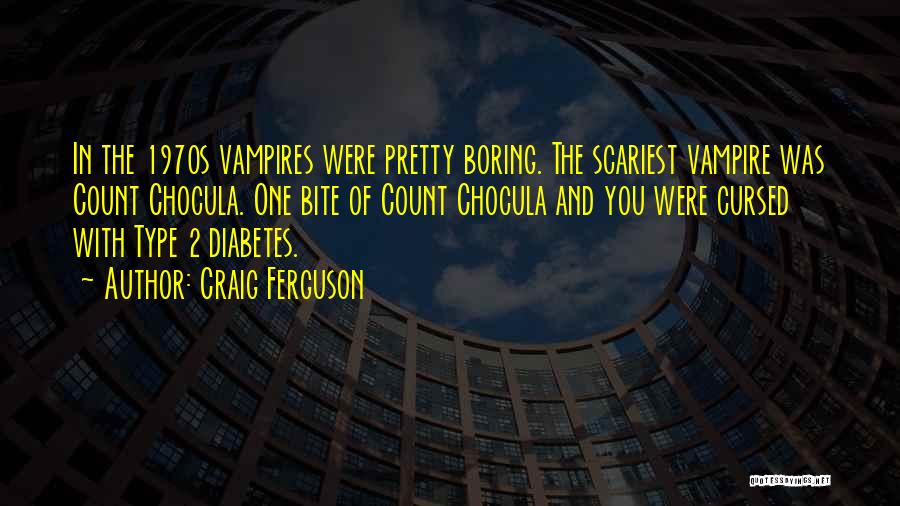 Craig Ferguson Quotes: In The 1970s Vampires Were Pretty Boring. The Scariest Vampire Was Count Chocula. One Bite Of Count Chocula And You