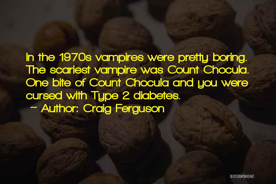 Craig Ferguson Quotes: In The 1970s Vampires Were Pretty Boring. The Scariest Vampire Was Count Chocula. One Bite Of Count Chocula And You