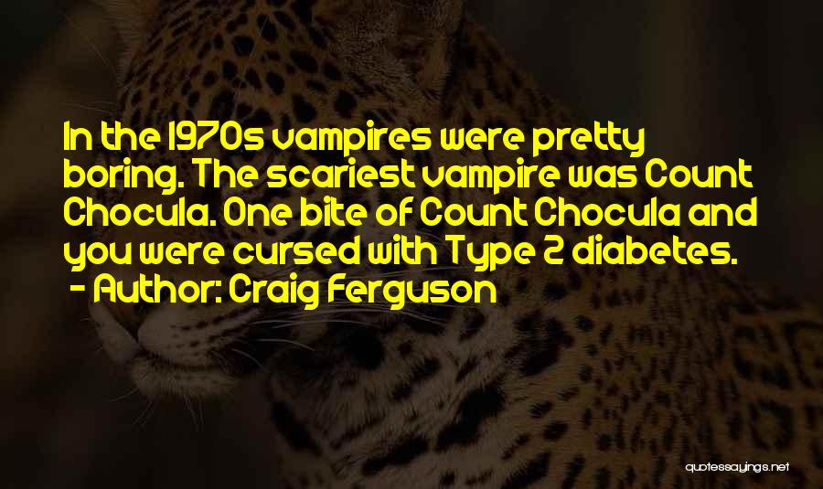 Craig Ferguson Quotes: In The 1970s Vampires Were Pretty Boring. The Scariest Vampire Was Count Chocula. One Bite Of Count Chocula And You