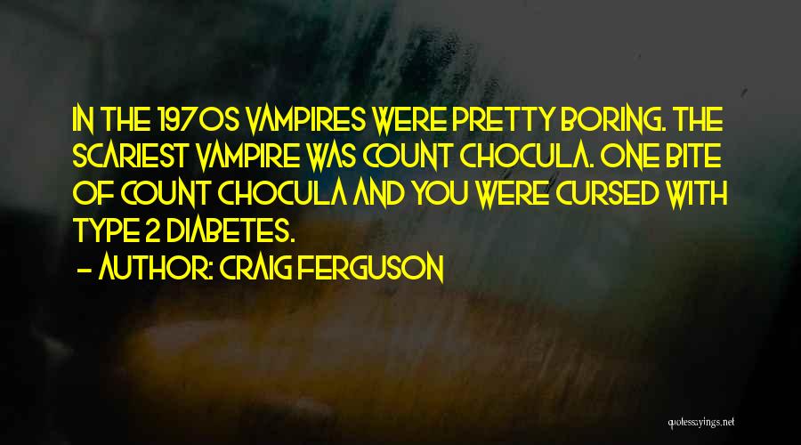 Craig Ferguson Quotes: In The 1970s Vampires Were Pretty Boring. The Scariest Vampire Was Count Chocula. One Bite Of Count Chocula And You