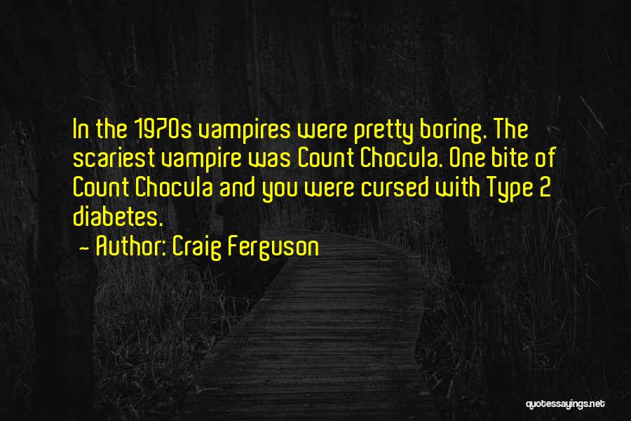 Craig Ferguson Quotes: In The 1970s Vampires Were Pretty Boring. The Scariest Vampire Was Count Chocula. One Bite Of Count Chocula And You