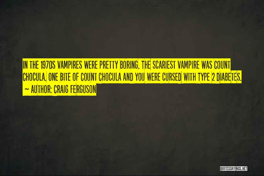 Craig Ferguson Quotes: In The 1970s Vampires Were Pretty Boring. The Scariest Vampire Was Count Chocula. One Bite Of Count Chocula And You