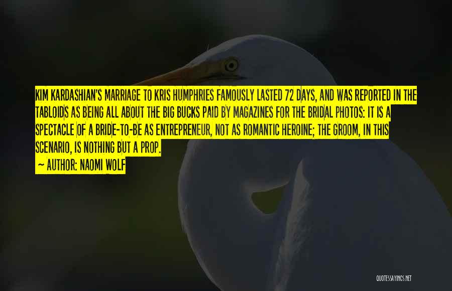 Naomi Wolf Quotes: Kim Kardashian's Marriage To Kris Humphries Famously Lasted 72 Days, And Was Reported In The Tabloids As Being All About