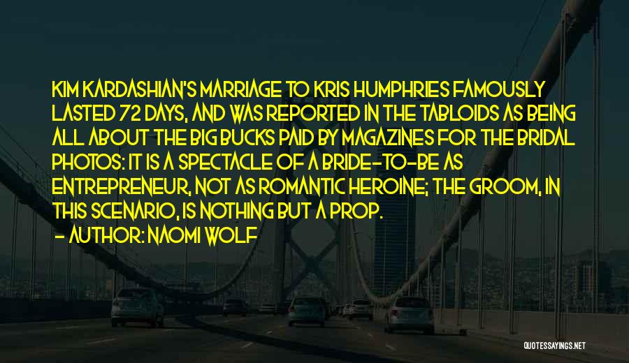 Naomi Wolf Quotes: Kim Kardashian's Marriage To Kris Humphries Famously Lasted 72 Days, And Was Reported In The Tabloids As Being All About