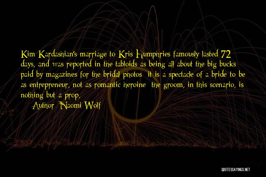 Naomi Wolf Quotes: Kim Kardashian's Marriage To Kris Humphries Famously Lasted 72 Days, And Was Reported In The Tabloids As Being All About