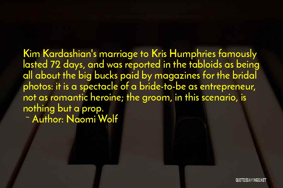 Naomi Wolf Quotes: Kim Kardashian's Marriage To Kris Humphries Famously Lasted 72 Days, And Was Reported In The Tabloids As Being All About