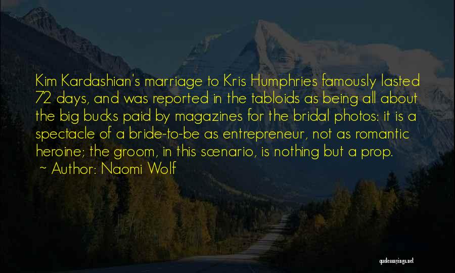 Naomi Wolf Quotes: Kim Kardashian's Marriage To Kris Humphries Famously Lasted 72 Days, And Was Reported In The Tabloids As Being All About