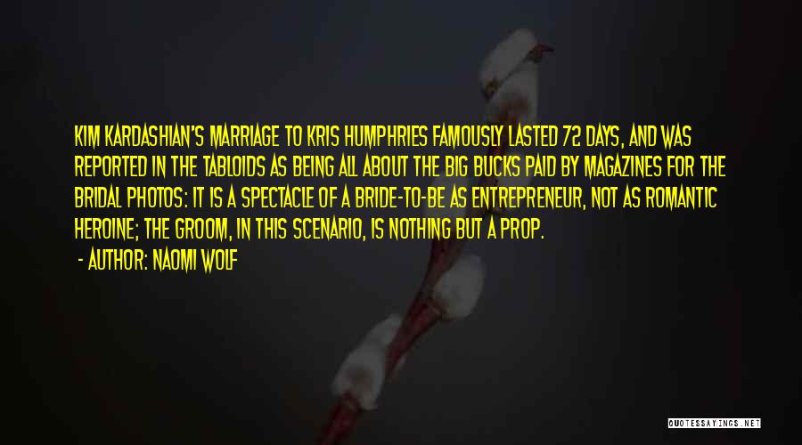 Naomi Wolf Quotes: Kim Kardashian's Marriage To Kris Humphries Famously Lasted 72 Days, And Was Reported In The Tabloids As Being All About