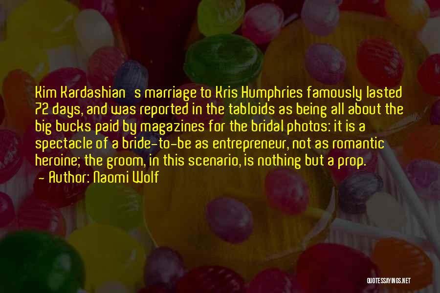 Naomi Wolf Quotes: Kim Kardashian's Marriage To Kris Humphries Famously Lasted 72 Days, And Was Reported In The Tabloids As Being All About