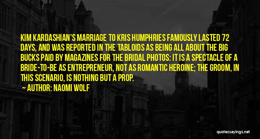 Naomi Wolf Quotes: Kim Kardashian's Marriage To Kris Humphries Famously Lasted 72 Days, And Was Reported In The Tabloids As Being All About