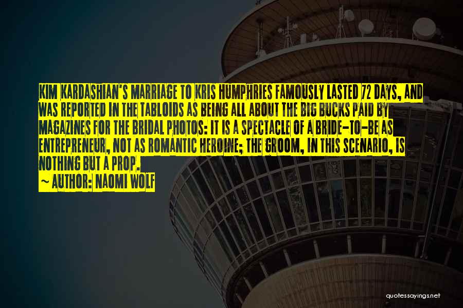 Naomi Wolf Quotes: Kim Kardashian's Marriage To Kris Humphries Famously Lasted 72 Days, And Was Reported In The Tabloids As Being All About