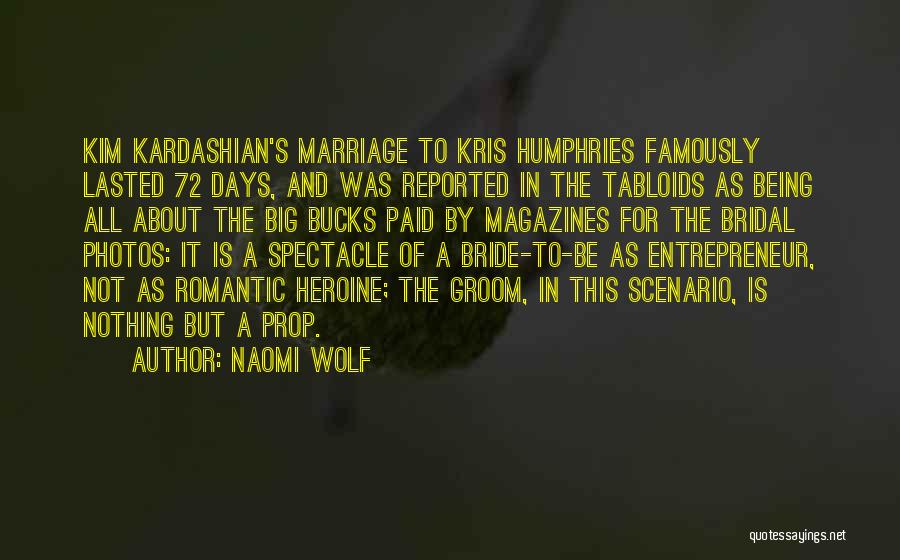 Naomi Wolf Quotes: Kim Kardashian's Marriage To Kris Humphries Famously Lasted 72 Days, And Was Reported In The Tabloids As Being All About