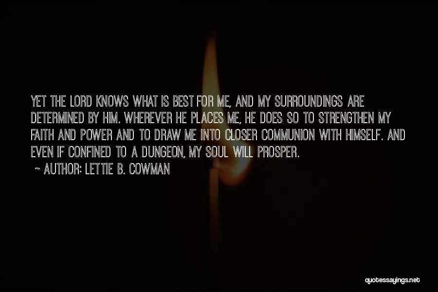 Lettie B. Cowman Quotes: Yet The Lord Knows What Is Best For Me, And My Surroundings Are Determined By Him. Wherever He Places Me,