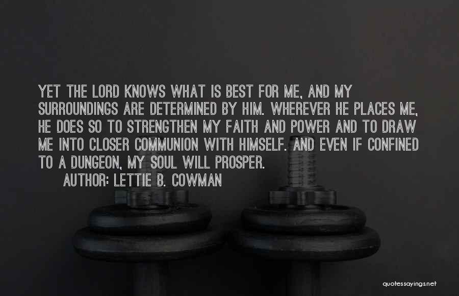 Lettie B. Cowman Quotes: Yet The Lord Knows What Is Best For Me, And My Surroundings Are Determined By Him. Wherever He Places Me,