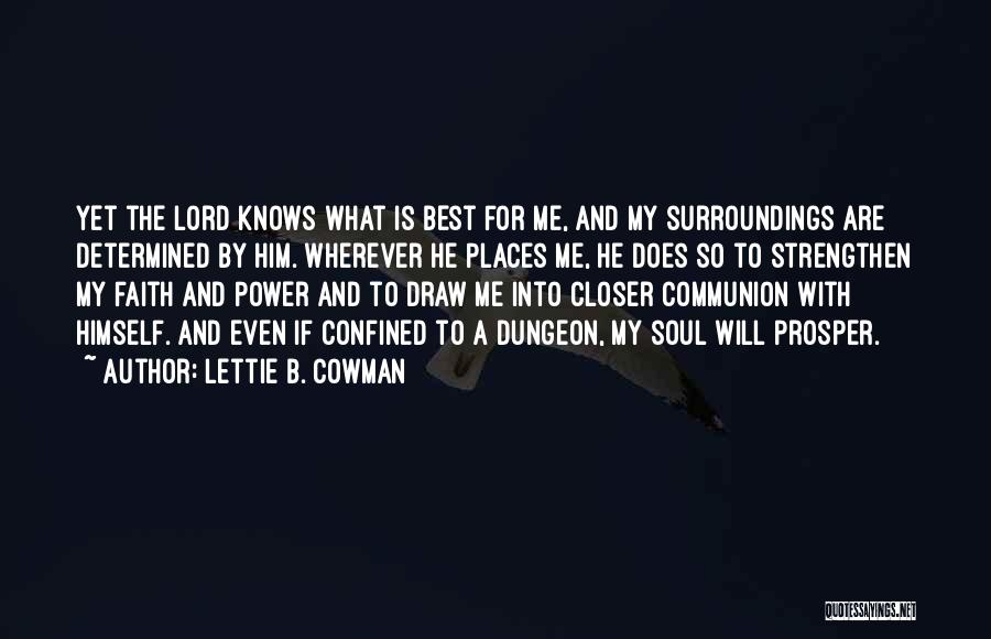 Lettie B. Cowman Quotes: Yet The Lord Knows What Is Best For Me, And My Surroundings Are Determined By Him. Wherever He Places Me,