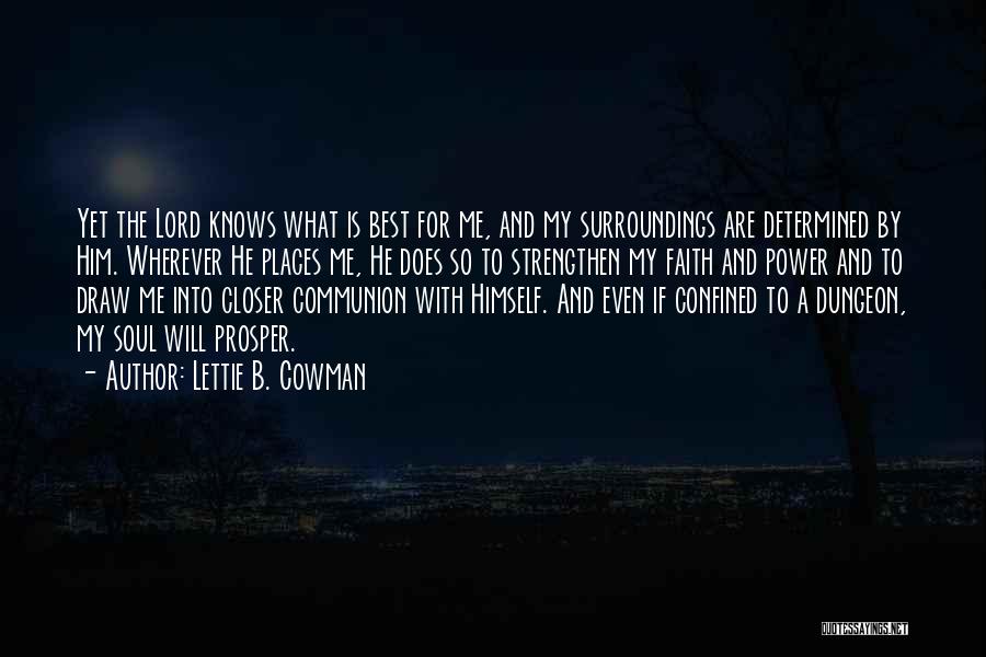 Lettie B. Cowman Quotes: Yet The Lord Knows What Is Best For Me, And My Surroundings Are Determined By Him. Wherever He Places Me,