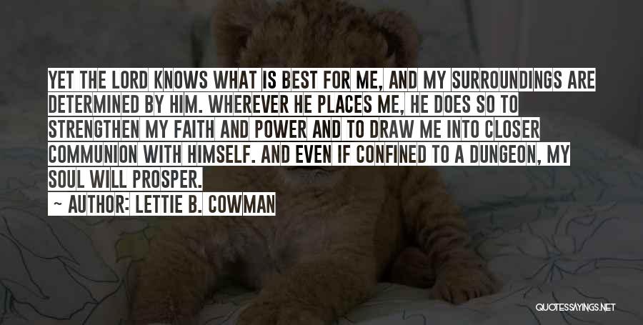 Lettie B. Cowman Quotes: Yet The Lord Knows What Is Best For Me, And My Surroundings Are Determined By Him. Wherever He Places Me,