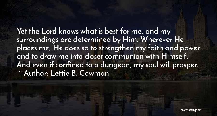 Lettie B. Cowman Quotes: Yet The Lord Knows What Is Best For Me, And My Surroundings Are Determined By Him. Wherever He Places Me,