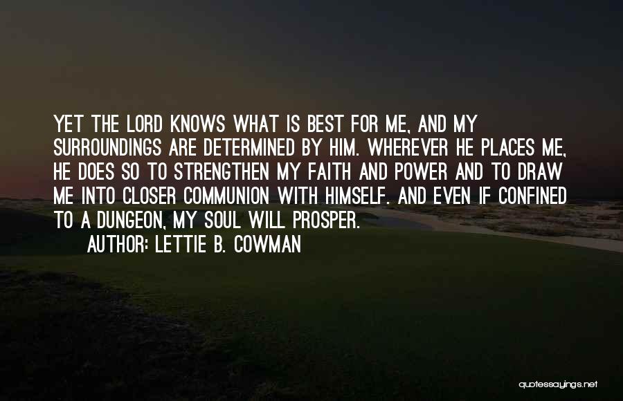 Lettie B. Cowman Quotes: Yet The Lord Knows What Is Best For Me, And My Surroundings Are Determined By Him. Wherever He Places Me,
