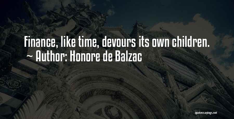 Honore De Balzac Quotes: Finance, Like Time, Devours Its Own Children.