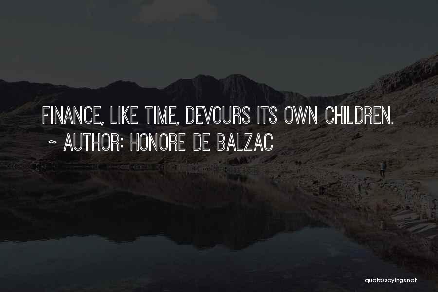 Honore De Balzac Quotes: Finance, Like Time, Devours Its Own Children.