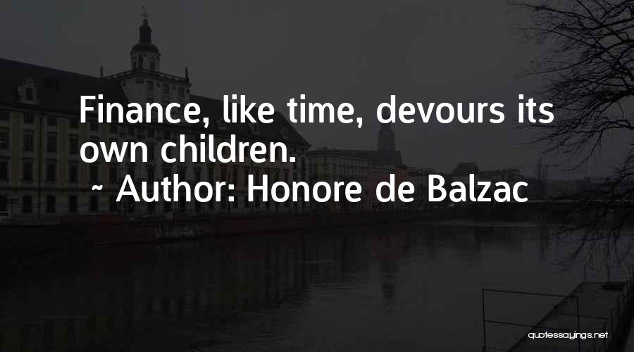 Honore De Balzac Quotes: Finance, Like Time, Devours Its Own Children.