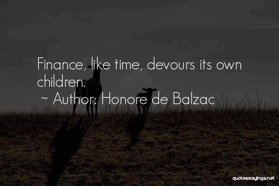 Honore De Balzac Quotes: Finance, Like Time, Devours Its Own Children.