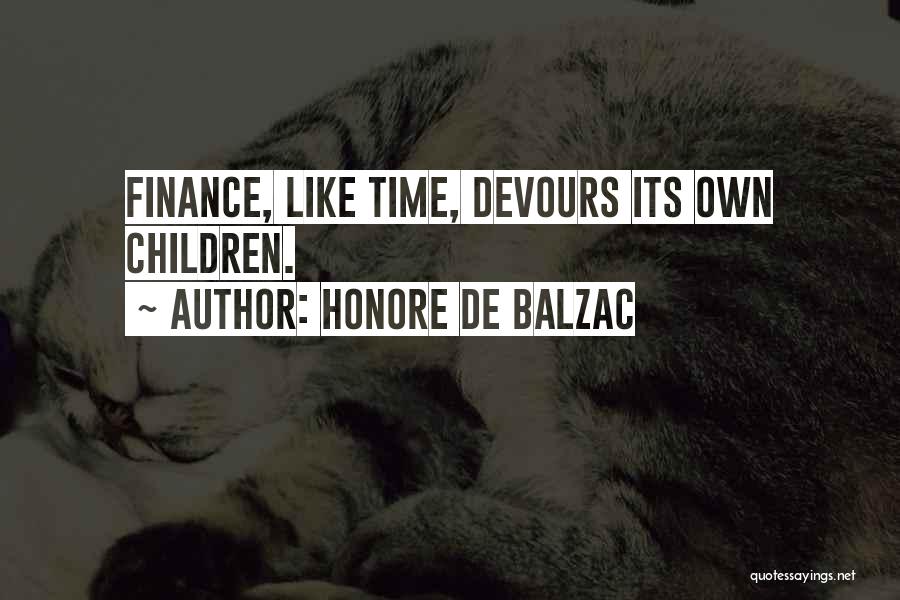 Honore De Balzac Quotes: Finance, Like Time, Devours Its Own Children.