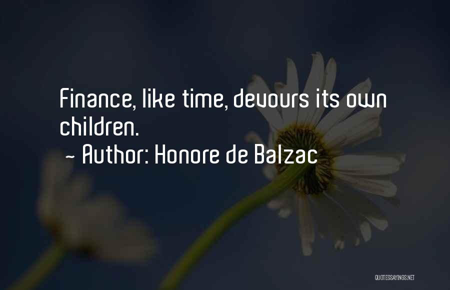 Honore De Balzac Quotes: Finance, Like Time, Devours Its Own Children.